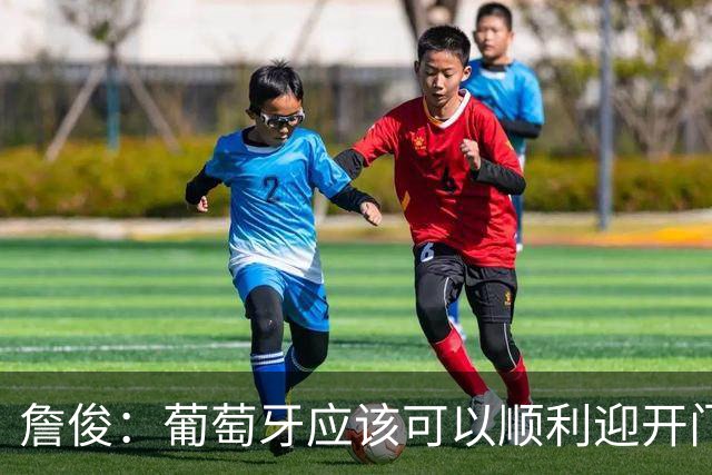 詹俊：葡萄牙应该可以顺利迎开门红 中锋位置不一定有破门的机会